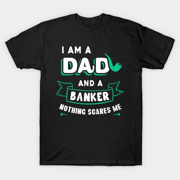 I'm A Dad And A Banker Nothing Scares Me T-Shirt by Parrot Designs